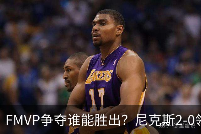FMVP争夺谁能胜出？尼克斯2-0领先&已变成唐斯和布伦森二人之争？